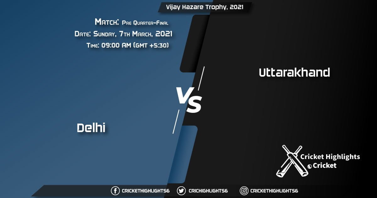 Delhi vs Uttarakhand, Pre Quarter-Final Match, March 7, 2021 Live Cricket Score, Vijay Hazare Trophy, 2021