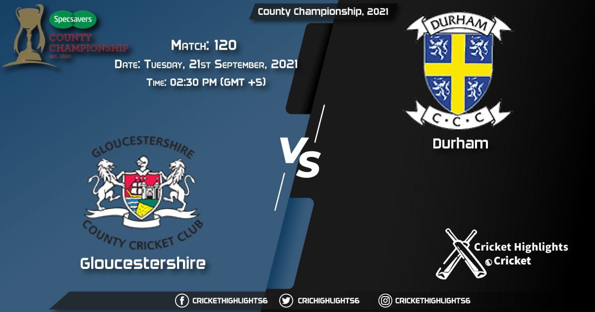 GLO vs DUR Live Score Match 120, Playing 11 Live Match Today, September 21, 2021, County Championship, 2021